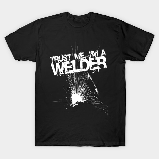 Trust Me I'm a Welder Funny Welding Design T-Shirt by LondonBoy